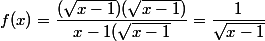 f(x)=\dfrac{(\sqrt{x-1})(\sqrt{x-1})}{x-1(\sqrt{x-1}}=\dfrac{1}{\sqrt{x-1}}